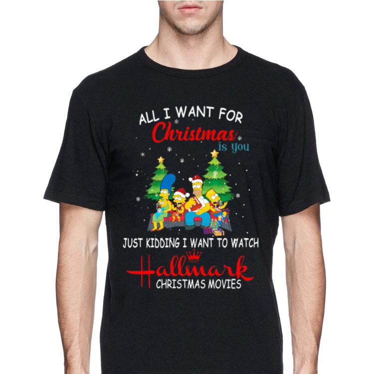 The Simpsons all I need christmas is you just kidding I want to watch hallmark christmas movies shirt