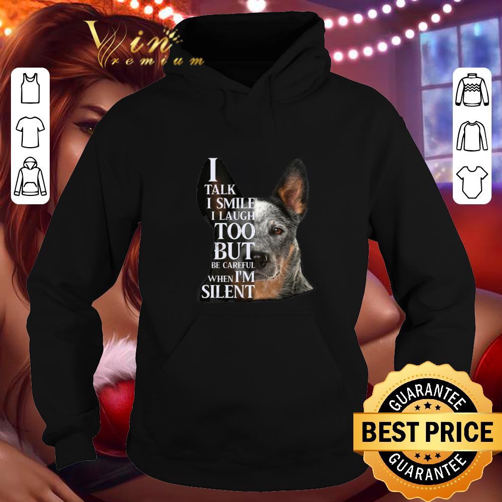 Top Australian Cattle i talk i smile i laugh too but be careful when i'm silent shirt 7 Top Australian Cattle i talk i smile i laugh too but be careful when i'm silent shirt