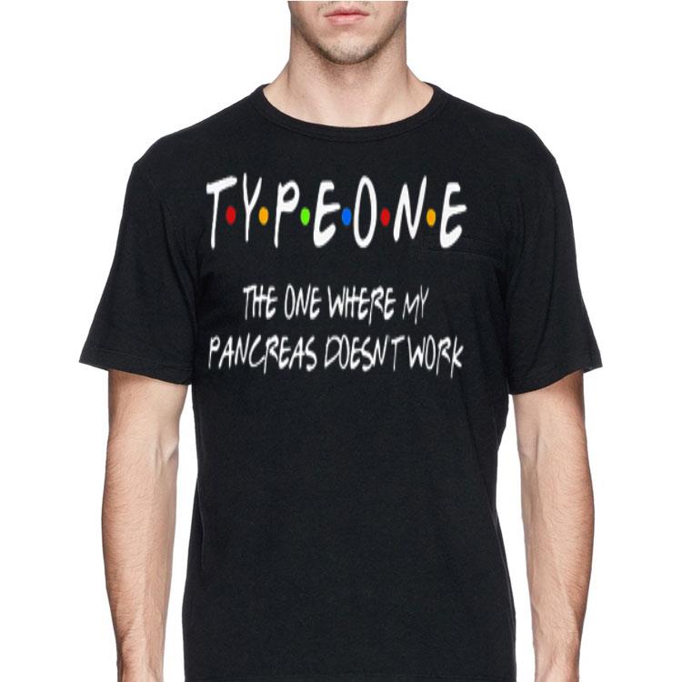 Type one the one where my pancreas doesn't work shirt