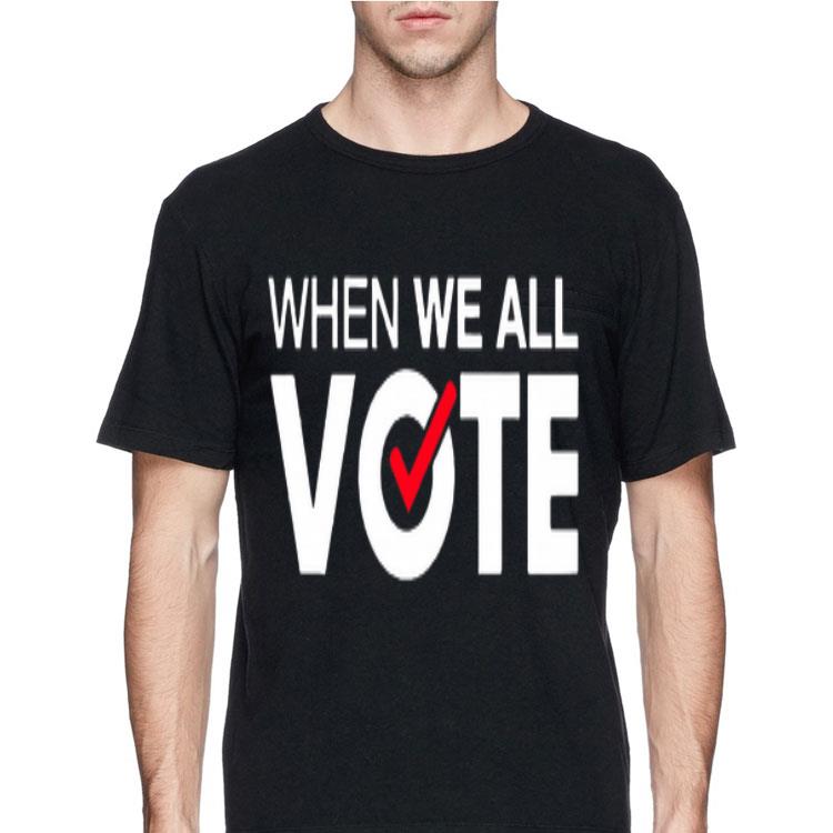 When we all vote shirt