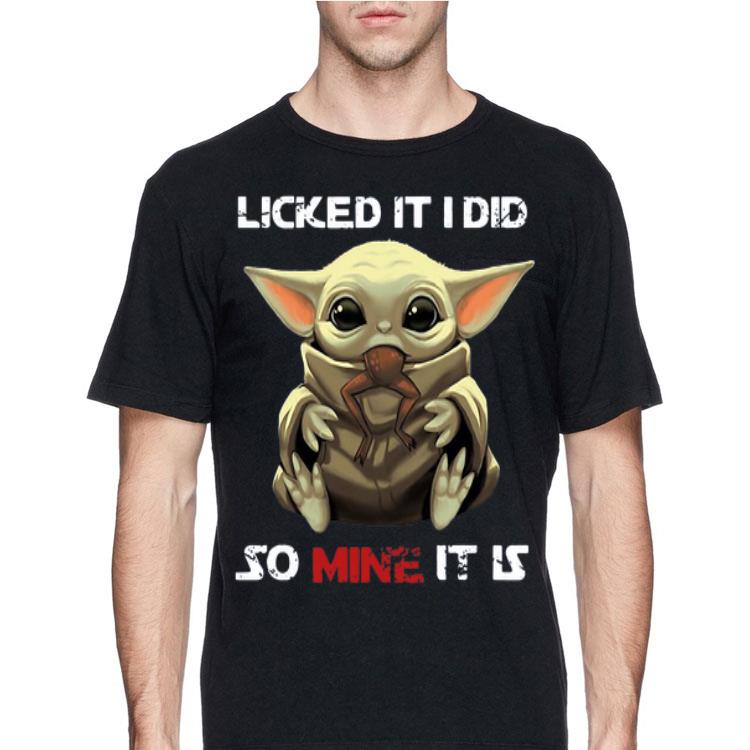 Baby Yoda Licked It I Did So Mine It Is shirt