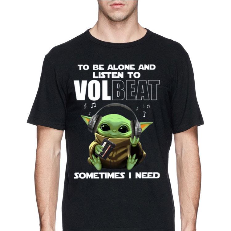 Baby Yoda To Be Alone And Listen To Volbeat Sometimes I Need shirt
