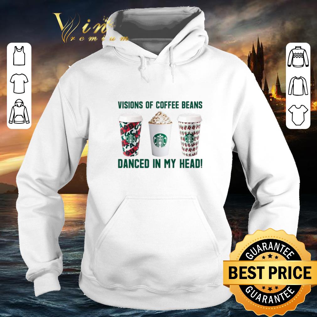 Cool Starbucks Visions of coffee beans danced in my head shirt