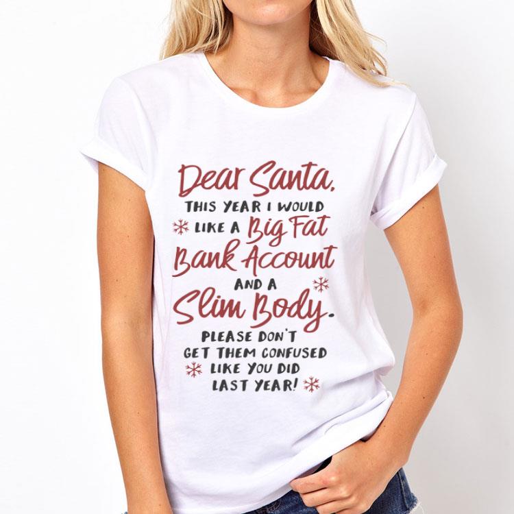 Dear santa this year I would like a big fat bank account and a slim body please don’t get them confused like you did last years sweater 8 Dear santa this year I would like a big fat bank account and a slim body please don’t get them confused like you did last years sweater
