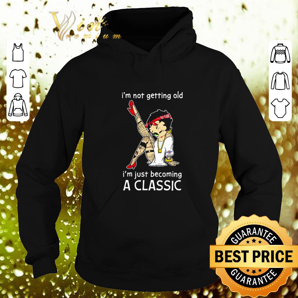 Hot Betty Boop I'm not getting old i'm just becoming a classic shirt