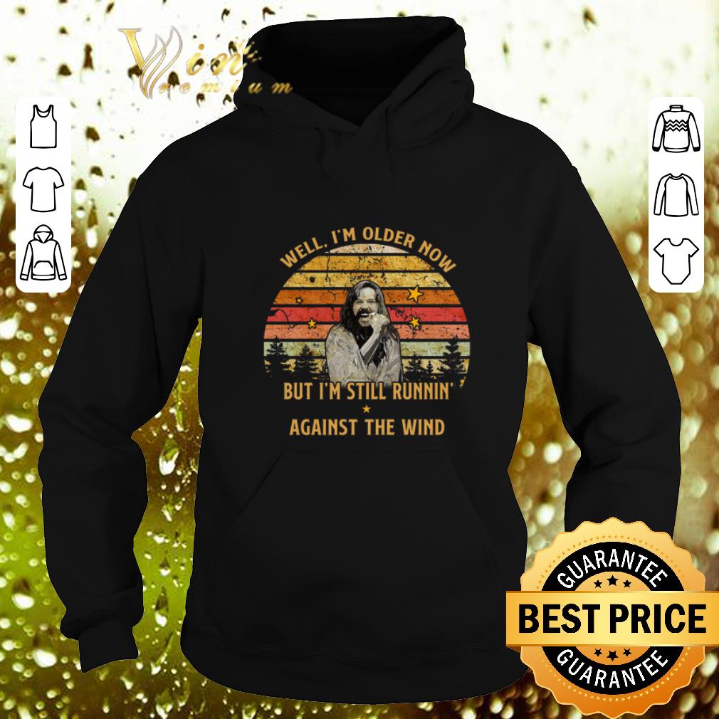 Hot Bob Seger well I'm older now but I am still runnin' against the wind shirt