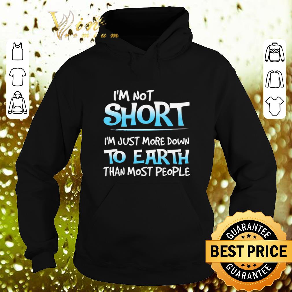 Hot I'm not short i'm just more down to earth than most people shirt 7 Hot I'm not short i'm just more down to earth than most people shirt