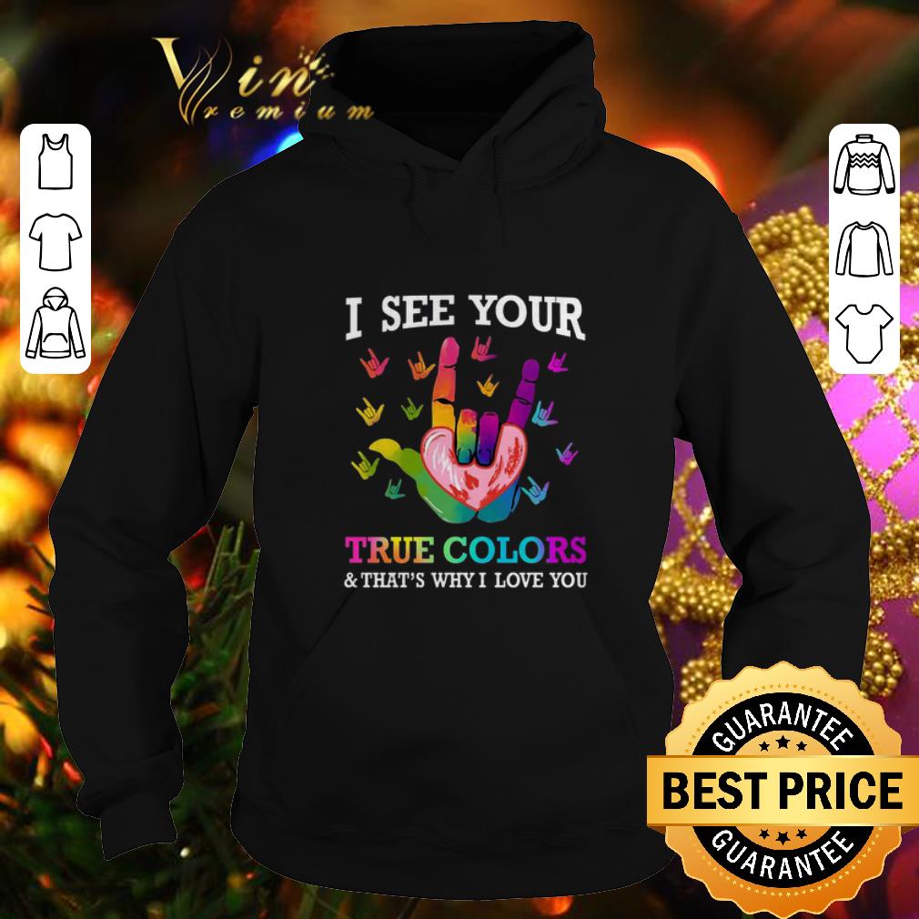 Hot I see your true colors & that's why i love you sign language shirt