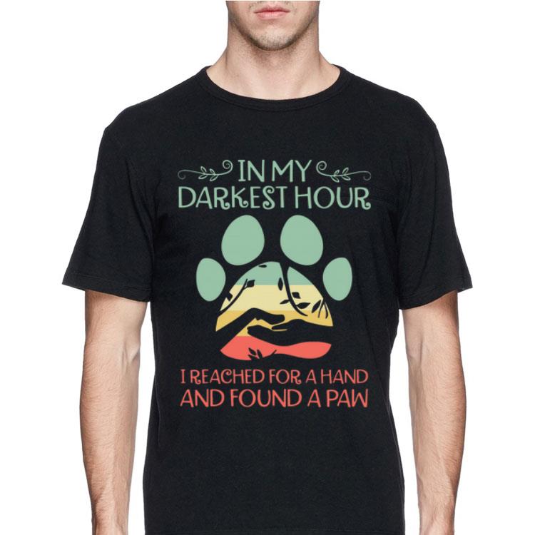 In my darkest hour I reached for a hand and found a paw shirt 8 In my darkest hour I reached for a hand and found a paw shirt