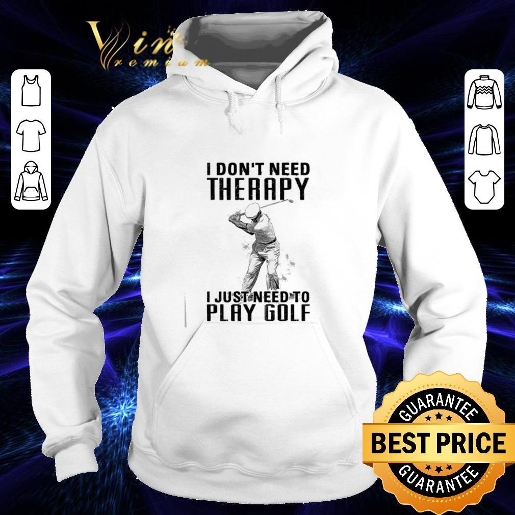 Original I don't need therapy i just need to play golf shirt 7 Original I don't need therapy i just need to play golf shirt
