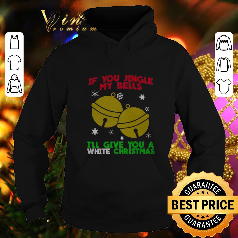 Original If you jingle my bells i'll give you a White Christmas shirt