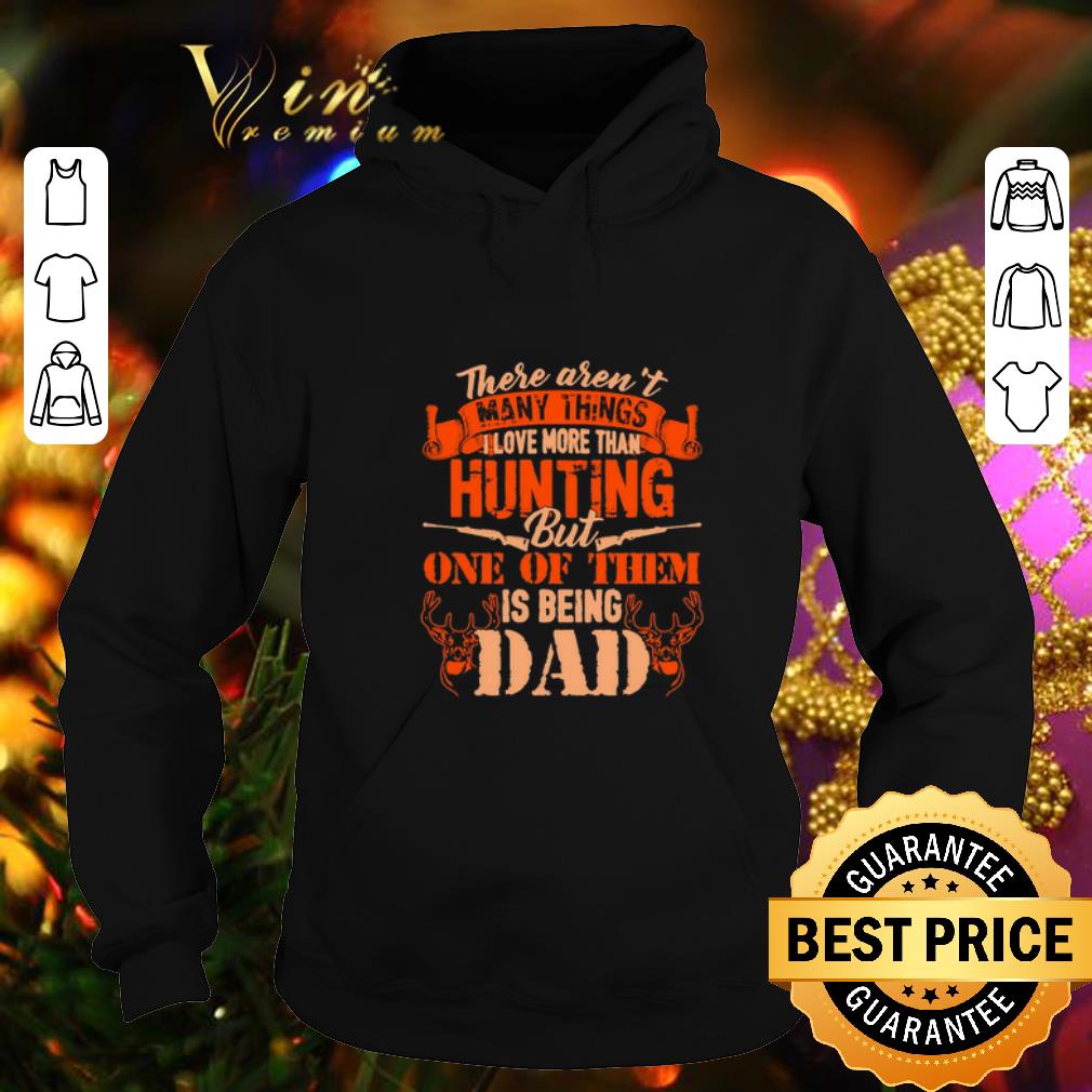 Original There aren't many things i love more than hunting but one of dad shirt