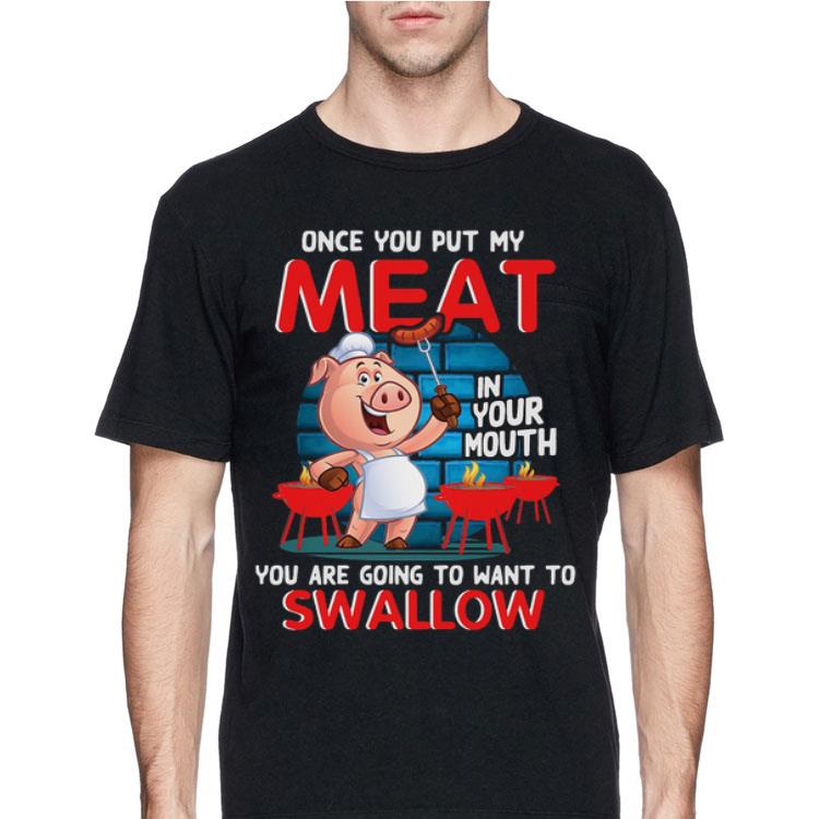 Pig once you put my meat in your mouth you are going to want to swallow shirt