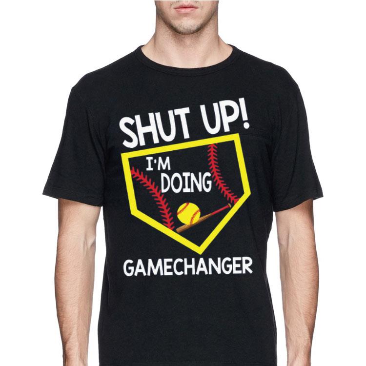 Shut up I’m doing game changer shirt 8 Shut up I’m doing game changer shirt