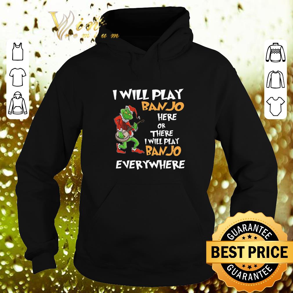 Top Grinch Santa i will play Banjo here or there everywhere Christmas shirt