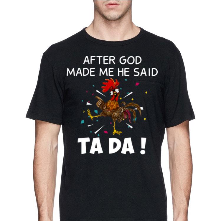 Chicken after god made me he said ta da shirt