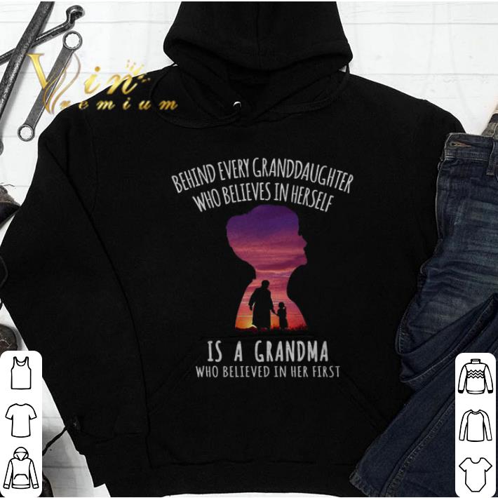 Official Behind every granddaughter who believes in herself is a grandma who believed in her first shirt 7 Official Behind every granddaughter who believes in herself is a grandma who believed in her first shirt