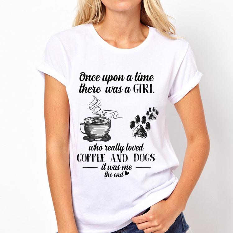 Once Upon A Time There Was A Girl Who Really Loved Coffee And Dogs shirt