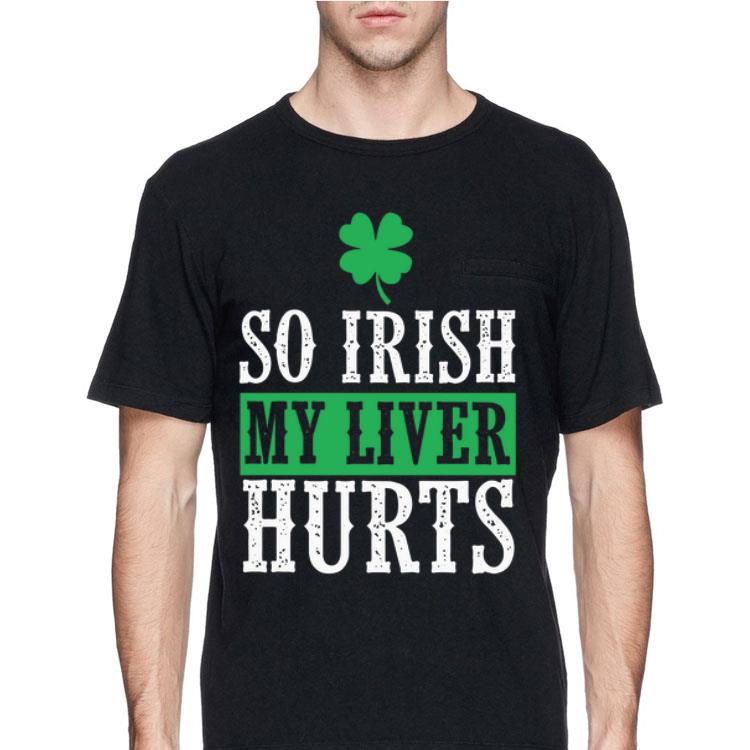 So Irish My Liver Hurts St Patrick’s Day shirt