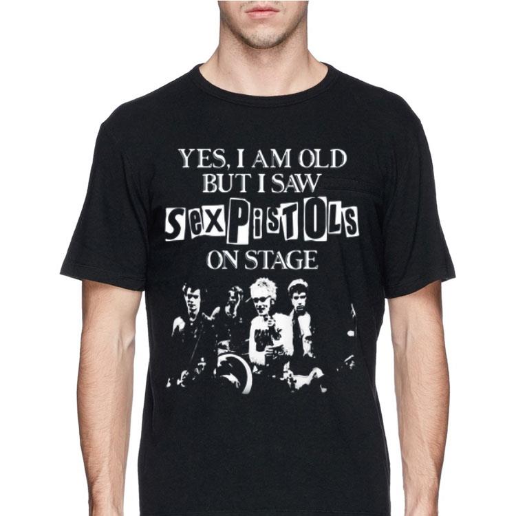 Yes I Am Old But I Saw Sex Pistols On Stage shirt