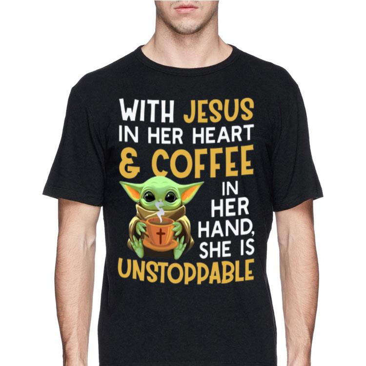 Baby Yoda With Jesus in her heart and coffee in her hand she is unstoppable shirt