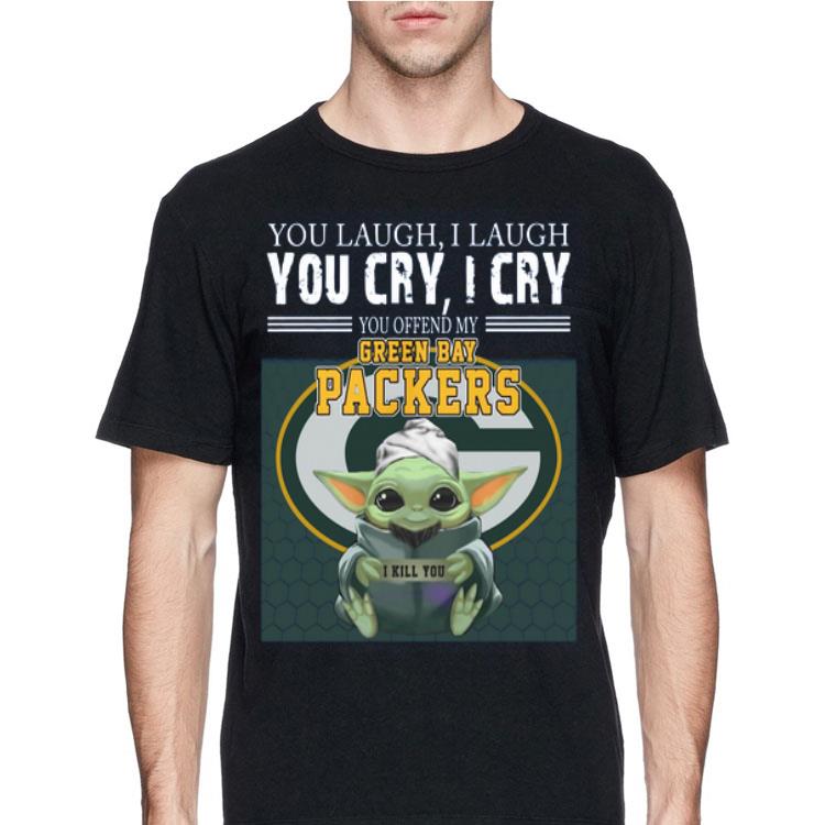 Baby Yoda you laugh I laugh you cry I cry you offend my Green Bay Packers I kill you shirt