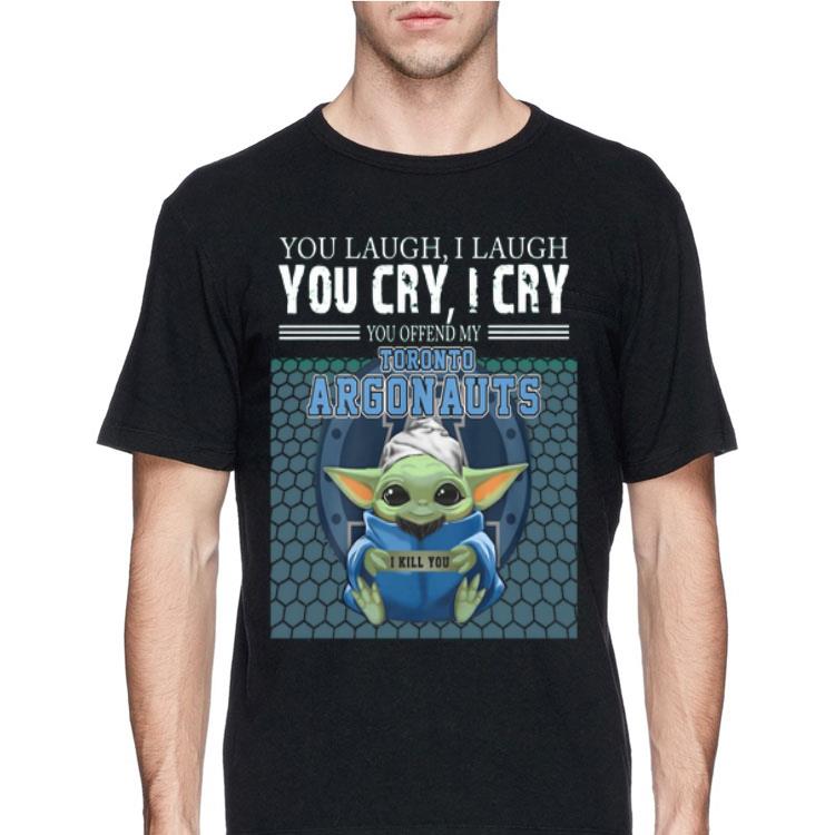 Baby Yoda you laugh I laugh you cry I cry you offend my Toronto Argonauts I kill you shirt