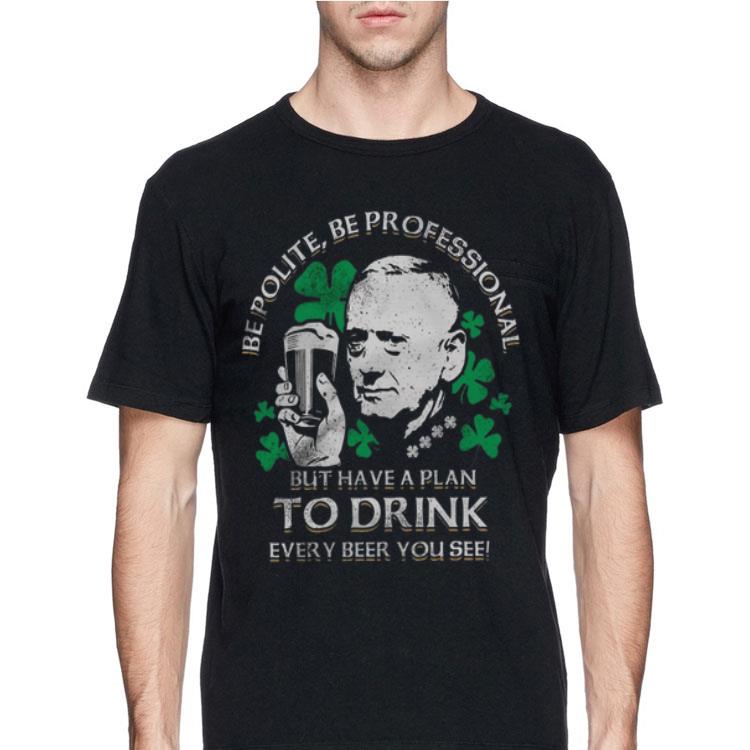 Be Polite Be Professional But Have A Plan To Drink Every beer You See shirt 8 Be Polite Be Professional But Have A Plan To Drink Every beer You See shirt