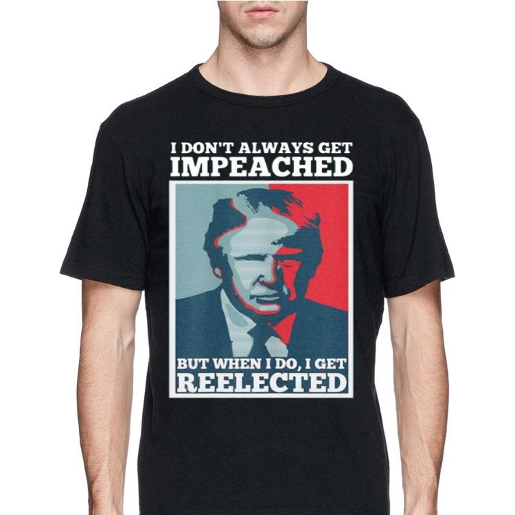 Donald Trump I don’t always get impeached but when I do I get reelected shirt