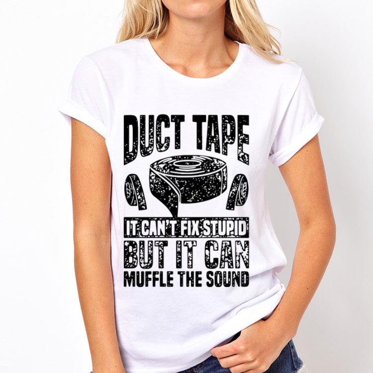 Duct Tape It Can’t Fix Stupid But It Can Muffle The Sound shirt 8 Duct Tape It Can’t Fix Stupid But It Can Muffle The Sound shirt