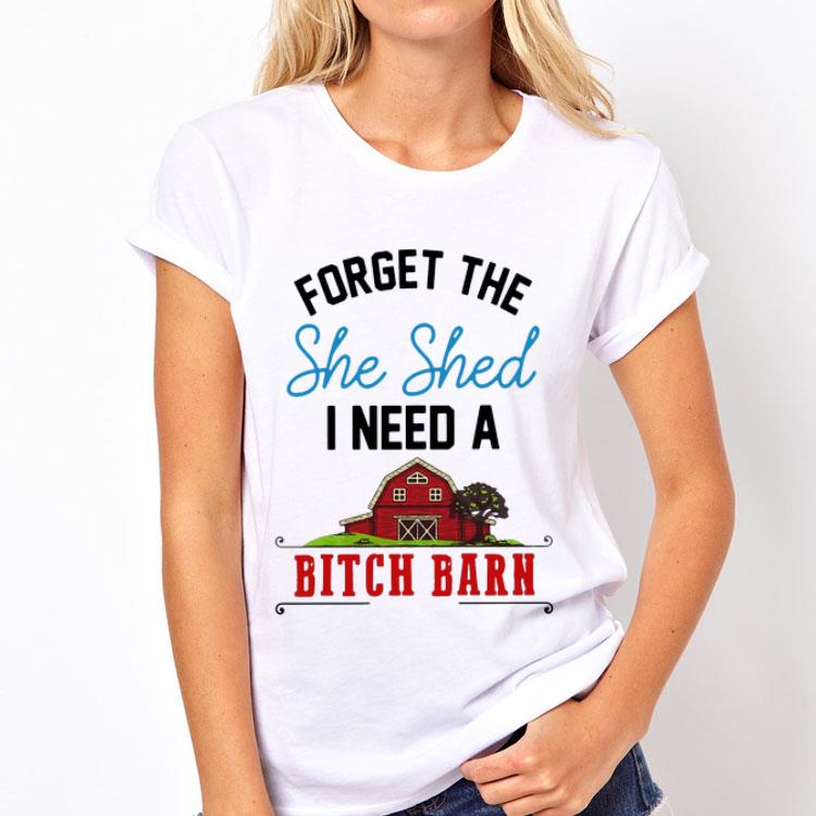 Forget The She Shed I Need A Bitch Barn shirt 8 Forget The She Shed I Need A Bitch Barn shirt