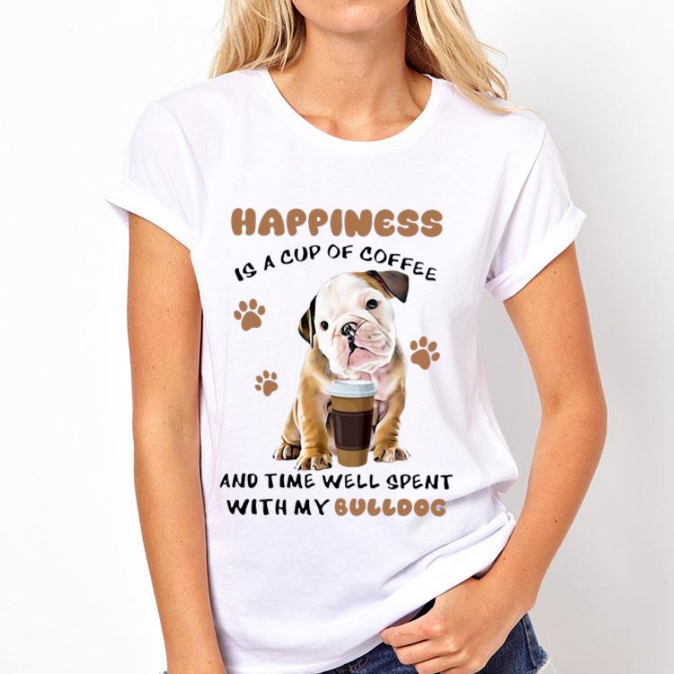 Happiness Is A Cup Of Coffee And Time Well Spent With My Bulldog shirt