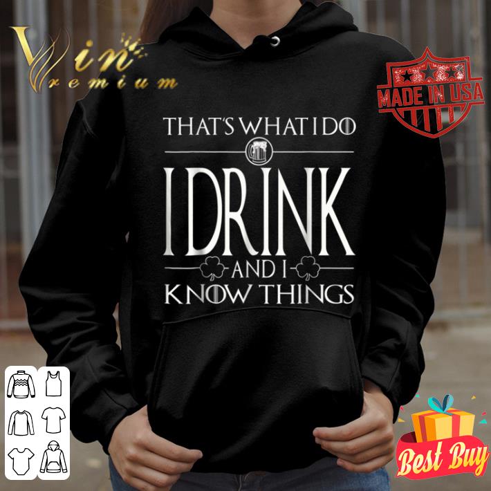 I Drink And I Know Things - Saint Patrick Day shirt