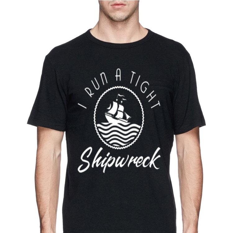 I Run A Tight Shipwreck shirt