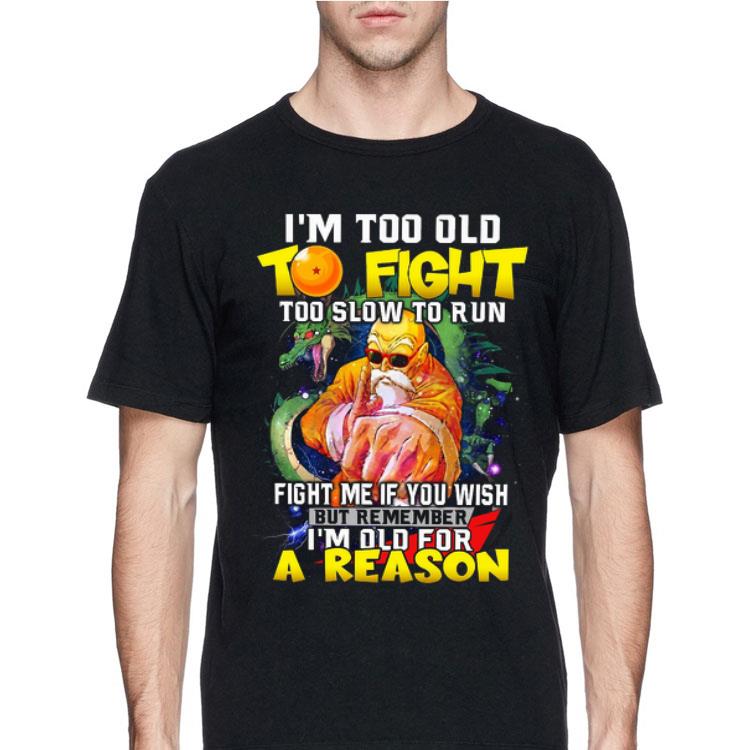 I’m too old to fight too slow to run fight me if you wish but remember I’m old for a reason shirt