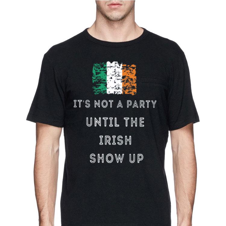 It’s Not A Party Until The Irish Show Up shirt