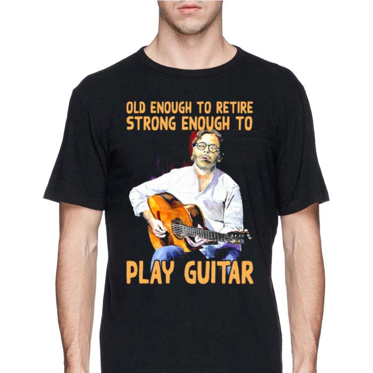 Old enough to retire strong enough to Play Guitar shirt