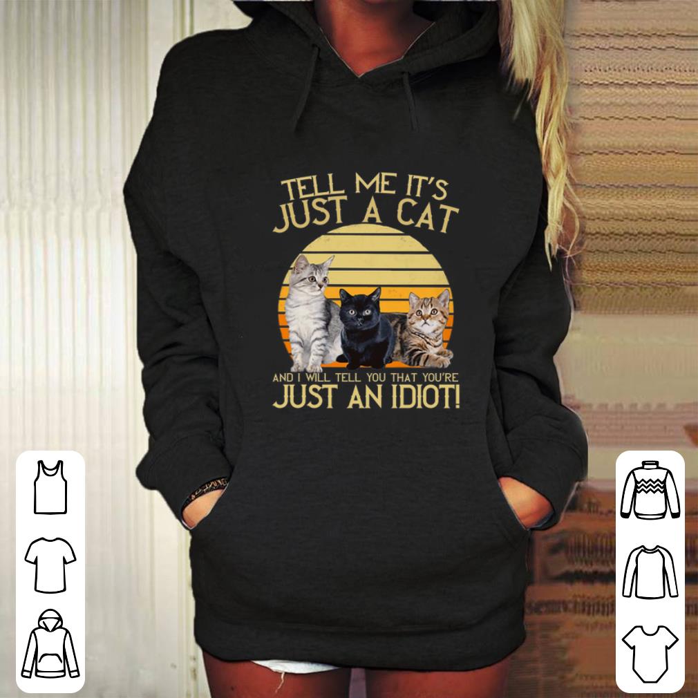 Original Tell me it's just a cat and i will tell you that you're just an idiot shirt