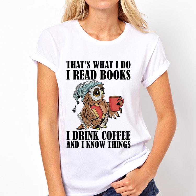 Owl that’s what I do I read books I drink coffee and I know things shirt