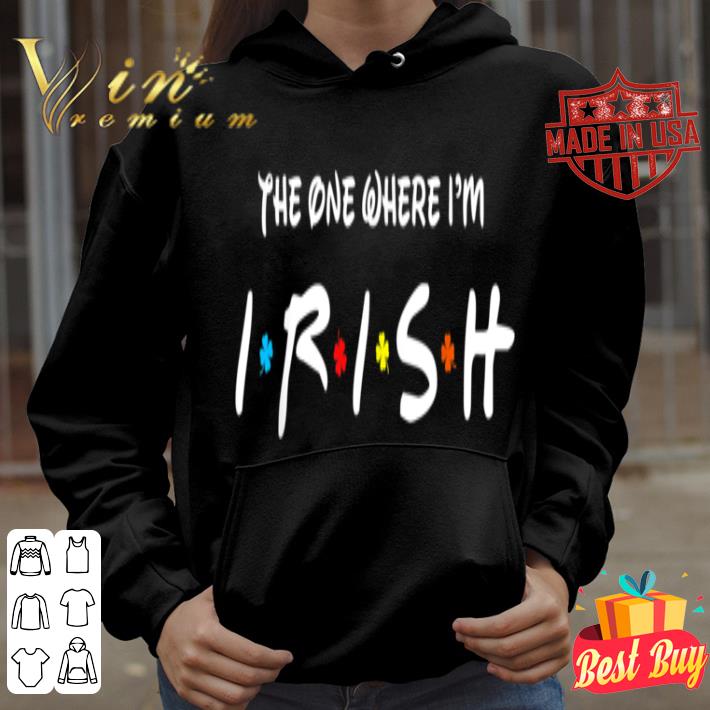 The One Where I'm Irish Ireland Saint Patrick's Day Gift shirt