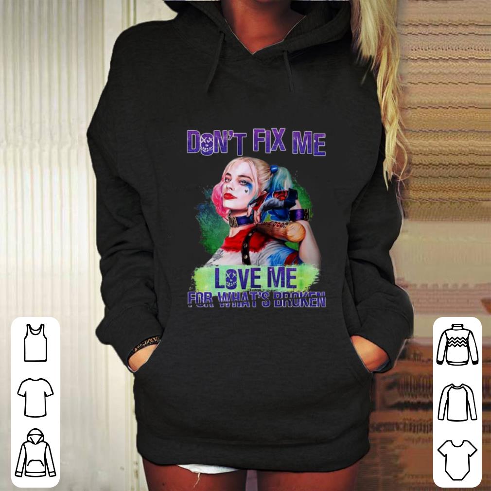 Top Harley Quinn don't fix me love me for what broken birds of prey shirt