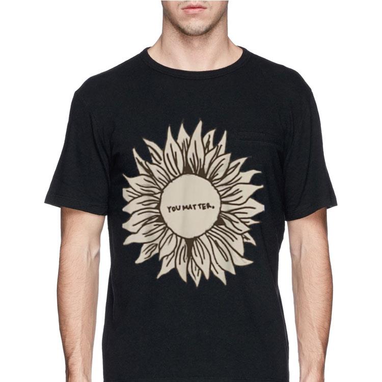 You Matter Sunflower shirt 8 You Matter Sunflower shirt