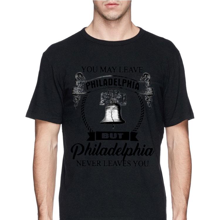 You May Leave Philadelphia But Philadelphia Never Leaves You shirt 8 You May Leave Philadelphia But Philadelphia Never Leaves You shirt