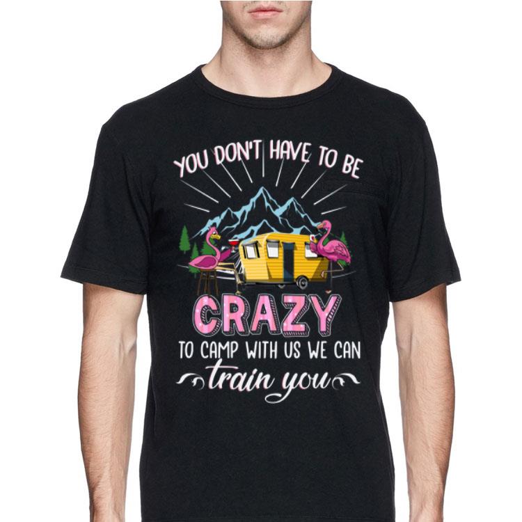Flamingos you don’t have to be crazy to camp with us shirt 8 Flamingos you don’t have to be crazy to camp with us shirt