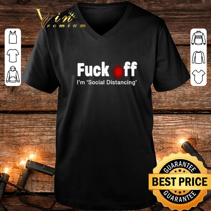 Hot Fuck Off I'm Social Distancing Coronavirus shirt