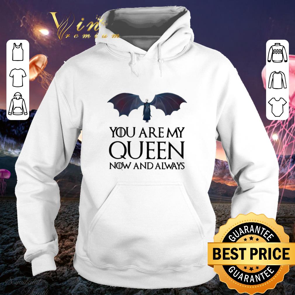 Hot Game of Thrones Daenerys Targaryen you are my Queen now and always shirt