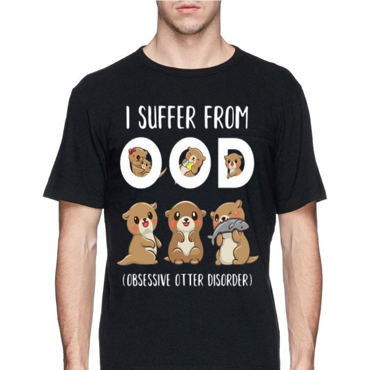 I Suffer From Ood Obsessive Otter Disorder shirt