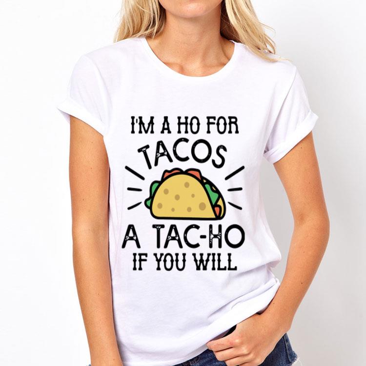 I’m A Ho For Tacos A Tac-ho If You Will shirt 8 I’m A Ho For Tacos A Tac-ho If You Will shirt