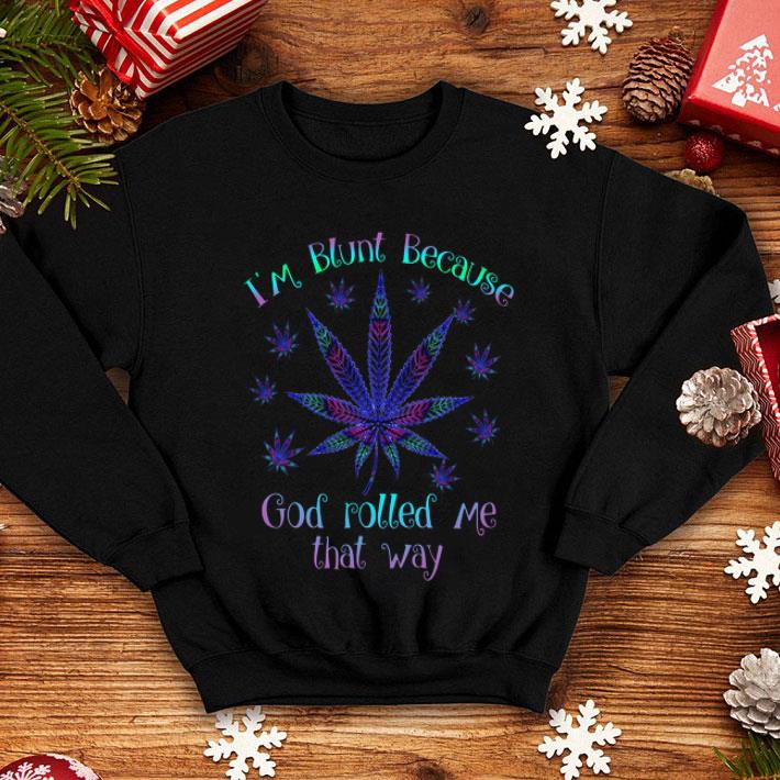 I’m Blunt Because God Rolled Me That Way shirt