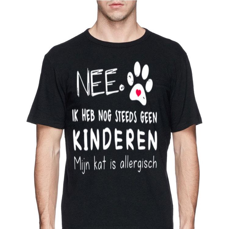 Nee Ik Heb Nog Steeds Geen Kinderen Mijn Kat Is Allergisch shirt